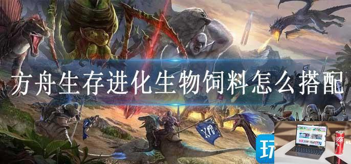 方舟生存进化生物饲料怎么搭配-第1张图片-零力游戏日记