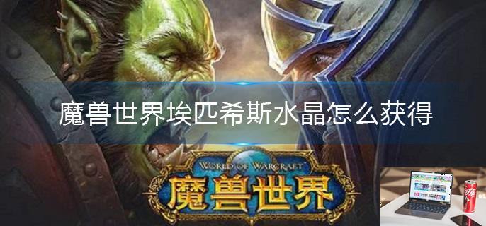 魔兽世界埃匹希斯水晶怎么获得-第1张图片-零力游戏日记