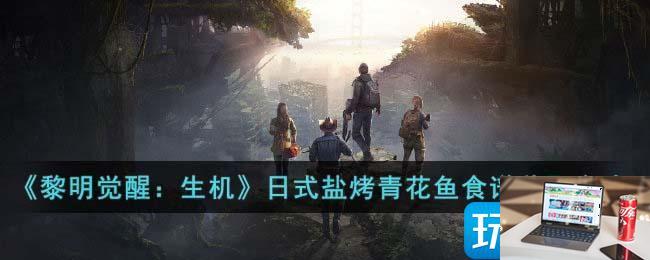 黎明觉醒生机日式盐烤青花鱼食谱怎么获得-第1张图片-零力游戏日记