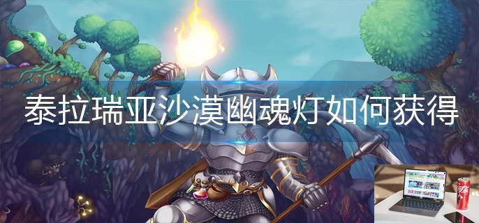 泰拉瑞亚沙漠幽魂灯如何获得-第1张图片-零力游戏日记