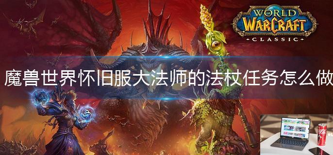 魔兽世界怀旧服大法师的法杖任务怎么做-第1张图片-零力游戏日记