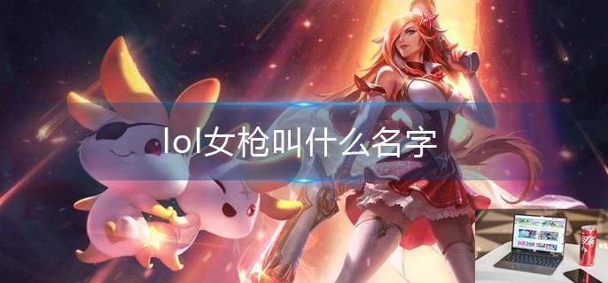 lol女枪叫什么名字-第1张图片-零力游戏日记