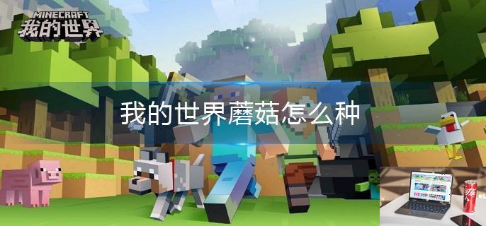 我的世界蘑菇怎么种-第1张图片-零力游戏日记
