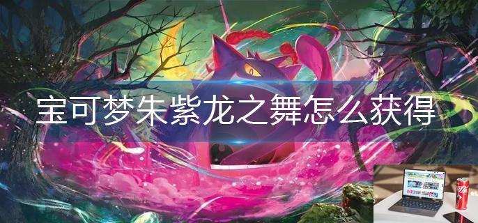 宝可梦朱紫龙之舞怎么获得-第1张图片-零力游戏日记