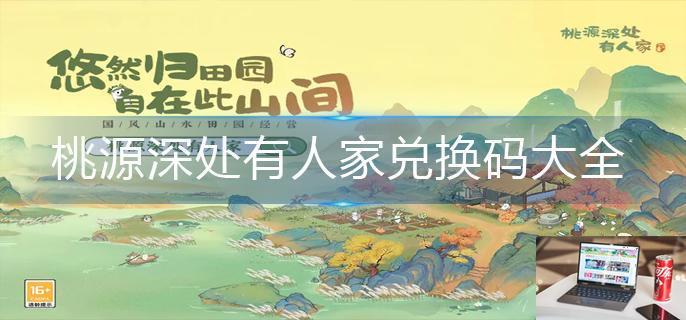 桃源深处有人家兑换码大全-第1张图片-零力游戏日记