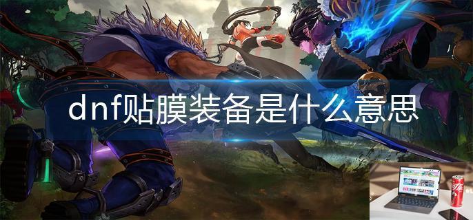 dnf贴膜装备是什么意思-第1张图片-零力游戏日记