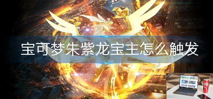 宝可梦朱紫龙宝主怎么触发-第1张图片-零力游戏日记