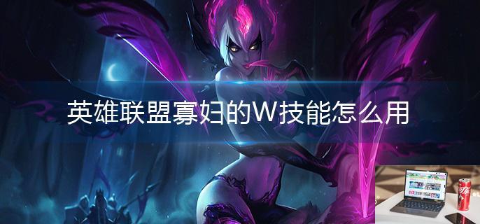 英雄联盟寡妇的W技能怎么用-第1张图片-零力游戏日记