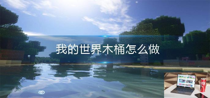 我的世界木桶怎么做-第1张图片-零力游戏日记