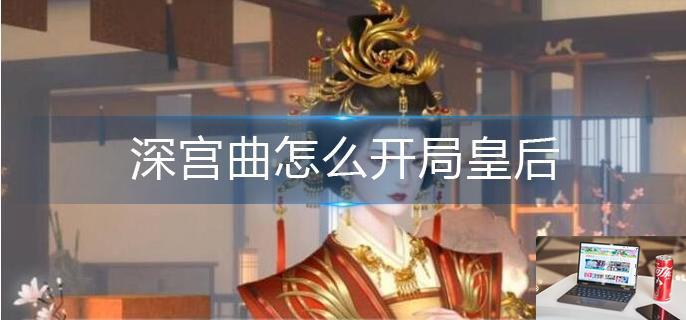 深宫曲怎么开局皇后-第1张图片-零力游戏日记