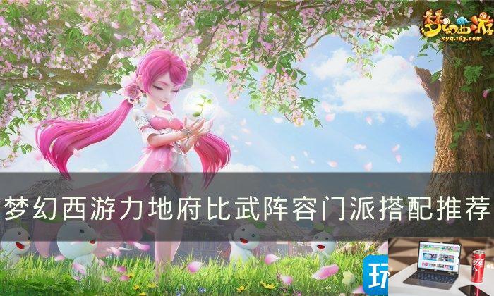 梦幻西游力地府比武阵容用什么门派-第1张图片-零力游戏日记
