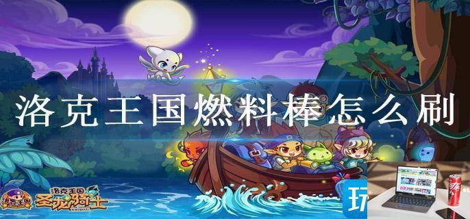 洛克王国燃料棒怎么刷-第1张图片-零力游戏日记