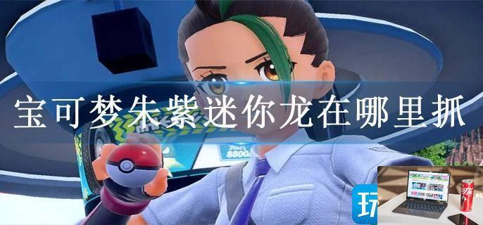 宝可梦朱紫迷你龙在哪里抓-第1张图片-零力游戏日记