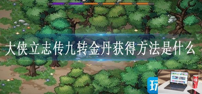 大侠立志传九转金丹获得方法是什么-第1张图片-零力游戏日记