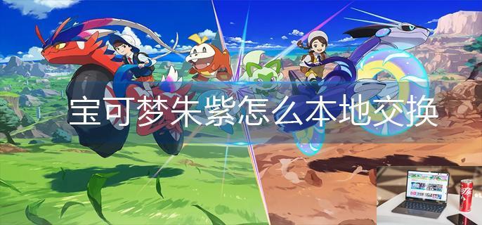 宝可梦朱紫怎么本地交换-第1张图片-零力游戏日记