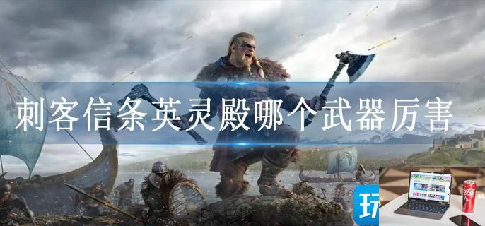 刺客信条英灵殿哪个武器厉害-第1张图片-零力游戏日记