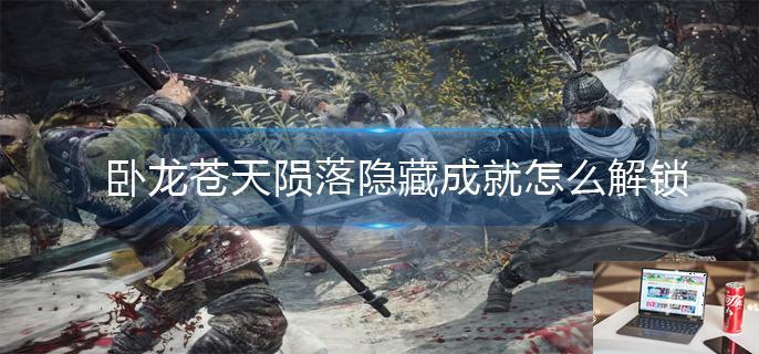 卧龙苍天陨落隐藏成就怎么解锁-第1张图片-零力游戏日记