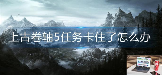 上古卷轴5任务卡住了怎么办-第1张图片-零力游戏日记