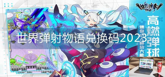 世界弹射物语兑换码2023-第1张图片-零力游戏日记