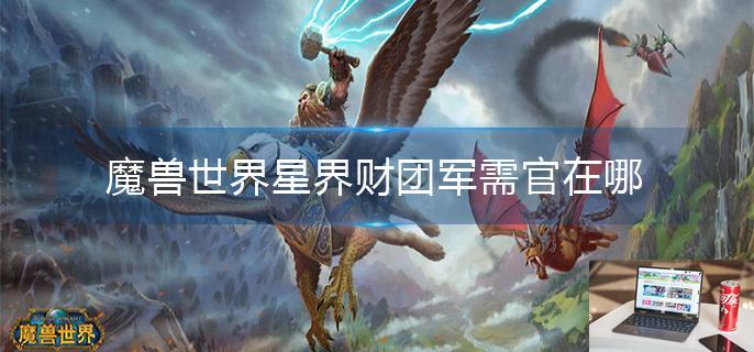 魔兽世界星界财团军需官在哪-第1张图片-零力游戏日记