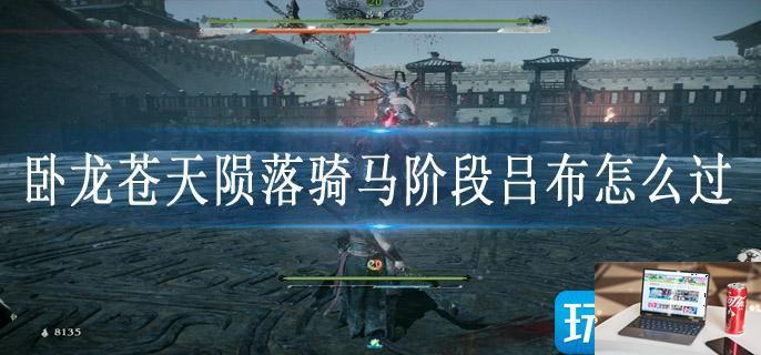 卧龙苍天陨落骑马阶段吕布怎么过-第1张图片-零力游戏日记
