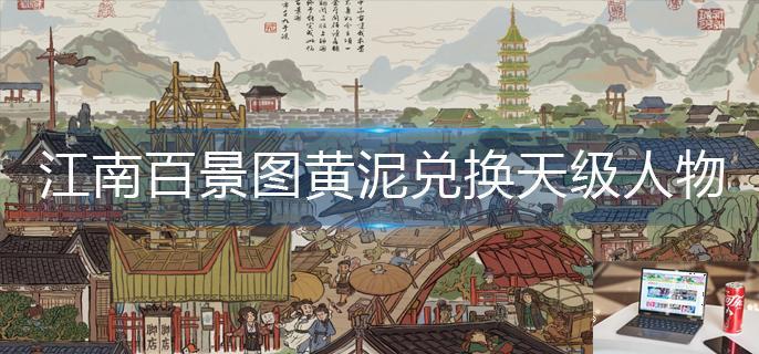 江南百景图黄泥怎么兑换天级人物-第1张图片-零力游戏日记