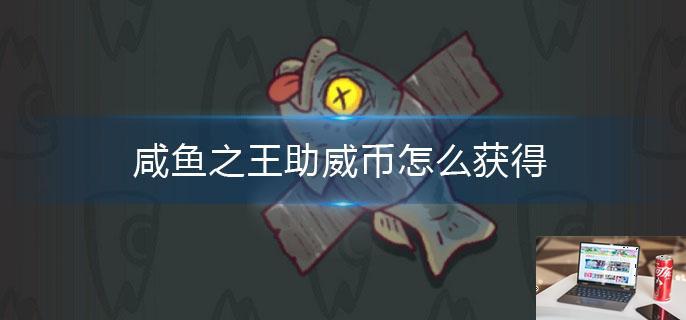 咸鱼之王助威币怎么获得-第1张图片-零力游戏日记