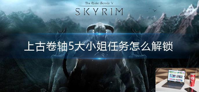 上古卷轴5大小姐任务怎么解锁-第1张图片-零力游戏日记