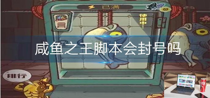咸鱼之王脚本会封号吗-第1张图片-零力游戏日记