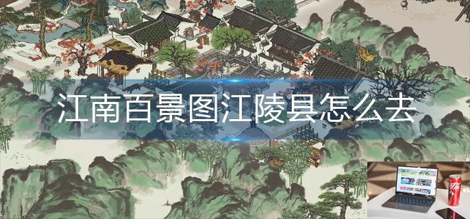 江南百景图江陵县怎么去-第1张图片-零力游戏日记
