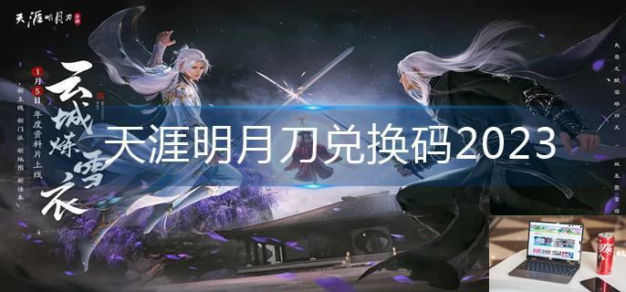 天涯明月刀兑换码2023-第1张图片-零力游戏日记
