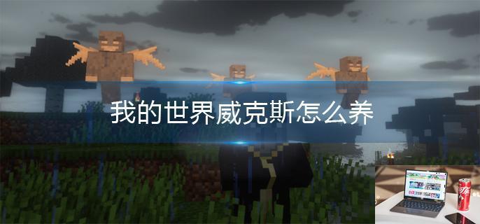 我的世界威克斯怎么养-第1张图片-零力游戏日记