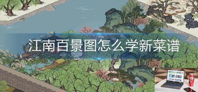 江南百景图怎么学新菜谱-第1张图片-零力游戏日记