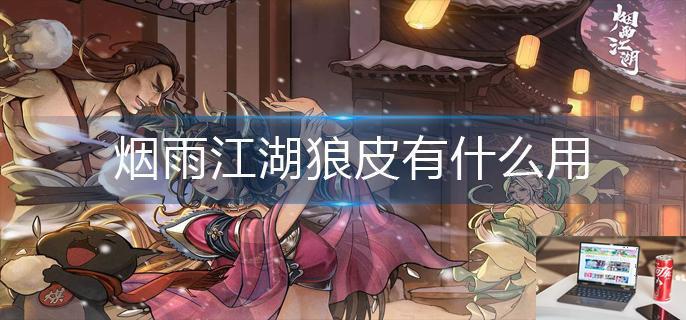 烟雨江湖狼皮有什么用-第1张图片-零力游戏日记