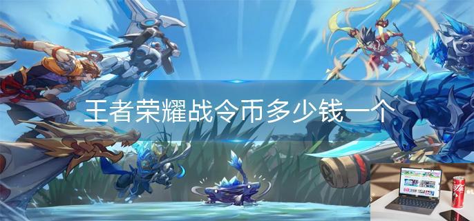 王者荣耀战令币多少钱一个-第1张图片-零力游戏日记