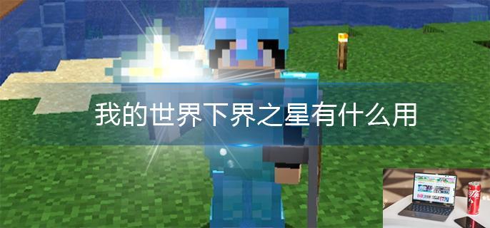 我的世界下界之星有什么用-第1张图片-零力游戏日记