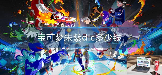 宝可梦朱紫dlc多少钱-第1张图片-零力游戏日记