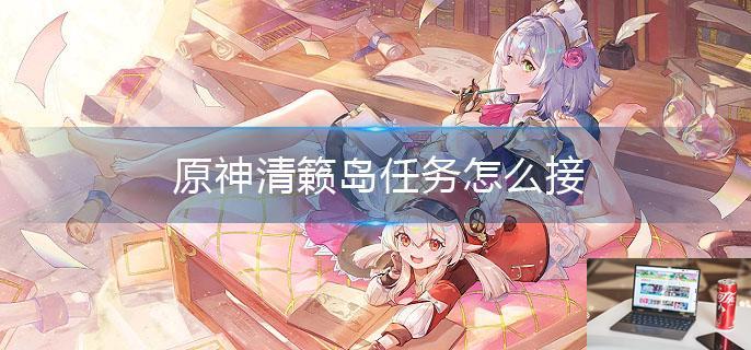 原神清籁岛任务怎么接-第1张图片-零力游戏日记