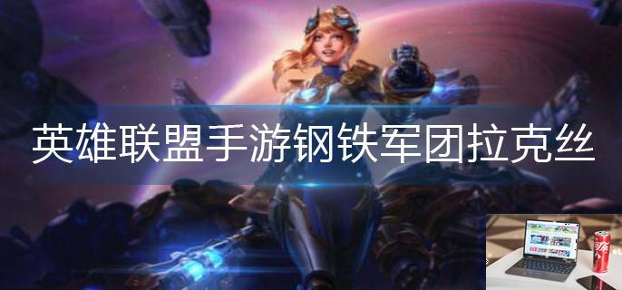 英雄联盟手游钢铁军团拉克丝怎么获得-第1张图片-零力游戏日记