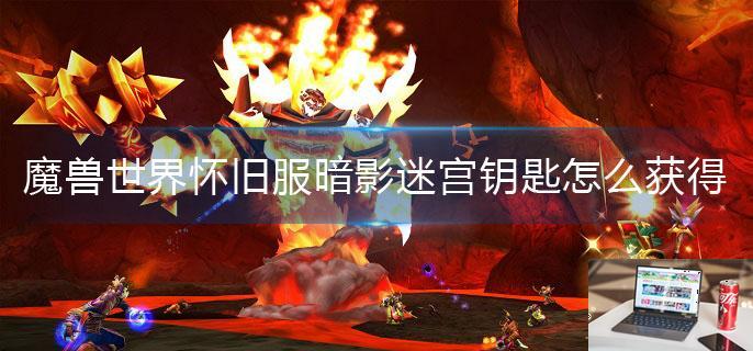 魔兽世界怀旧服暗影迷宫钥匙怎么获得-第1张图片-零力游戏日记