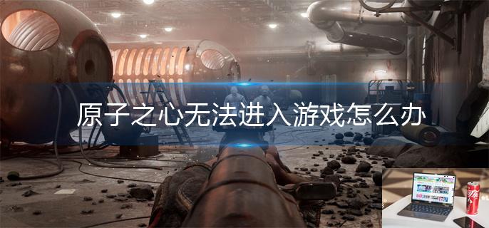 原子之心无法进入游戏怎么办-第1张图片-零力游戏日记