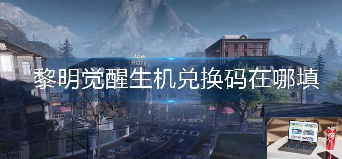 黎明觉醒生机兑换码在哪填-第1张图片-零力游戏日记