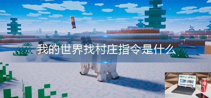 我的世界找村庄指令是什么-第1张图片-零力游戏日记