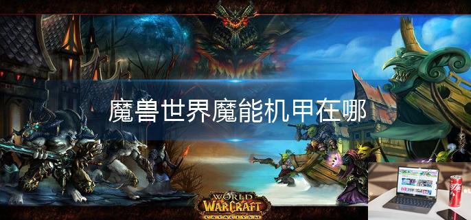 魔兽世界魔能机甲在哪-第1张图片-零力游戏日记