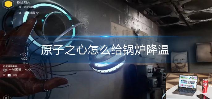 原子之心怎么给锅炉降温-第1张图片-零力游戏日记