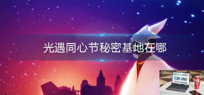 光遇同心节秘密基地在哪-第1张图片-零力游戏日记
