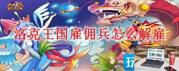 洛克王国雇佣兵如何解雇-第1张图片-零力游戏日记