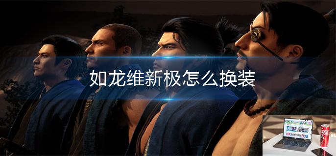 如龙维新极怎么换装-第1张图片-零力游戏日记
