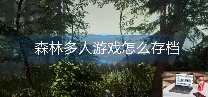 森林多人游戏怎么存档-第1张图片-零力游戏日记