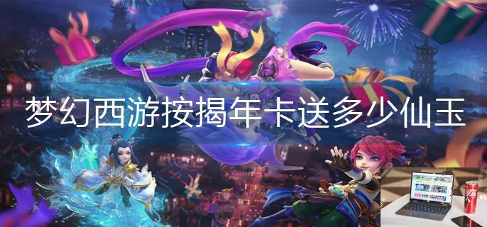 梦幻西游按揭年卡送多少仙玉-第1张图片-零力游戏日记